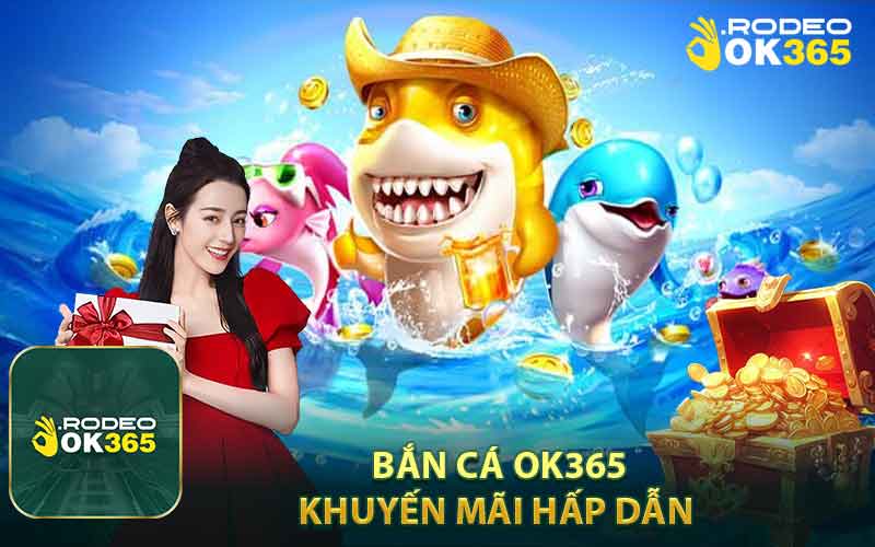 Khuyến Mãi Tại Sảnh Bắn Cá OK365